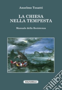 La Chiesa nella tempesta. Manuale della resistenza libro di Tosatti A.