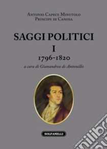 Saggi politici. Vol. 1: 1796-1820 libro di Capece Minutolo Antonio; De Antonellis G. (cur.)