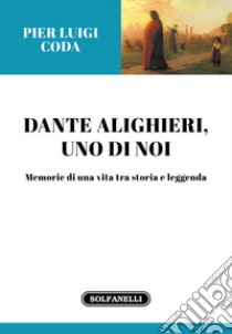 Dante Alighieri, uno di noi. Memorie di una vita tra storia e leggenda libro di Coda Pier Luigi