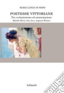 Poetesse vittoriane tra evoluzionismo ed emancipazione. Matilde Blind, Amy Levy, Augusta Webster libro di Di Nisio Maria Luigia