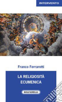 La religiosità ecumenica libro di Ferrarotti Franco