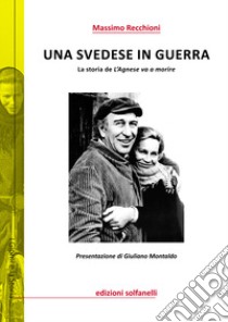 Una svedese in guerra. La storia de «L'Agnese va a morire» libro di Recchioni Massimo