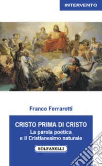 Cristo prima di Cristo. La parola poetica e il Cristianesimo naturale libro di Ferrarotti Franco