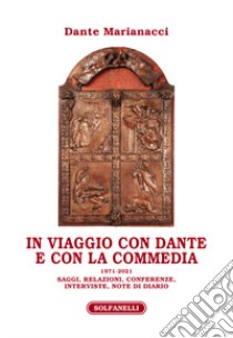 In viaggio con Dante e con la Commedia (1971-2021). Saggi, relazioni, conferenze, interviste, note di diario libro di Marianacci Dante