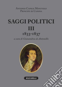 Saggi politici. Vol. 3: 1833-1837 libro di Capece Minutolo Antonio; De Antonellis G. (cur.)