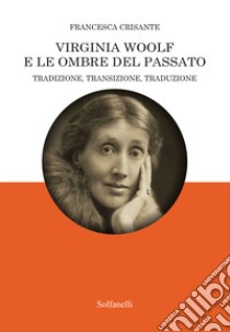 Virginia Woolf e le ombre del passato libro di Crisante Francesca