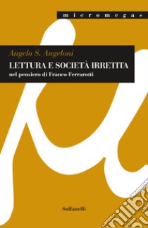 Lettura e società irretita nel pensiero di Franco Ferrarotti libro di Angeloni Angelo S.