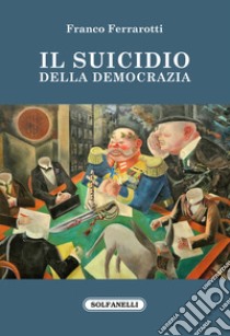 Il suicidio della democrazia libro di Ferrarotti Franco