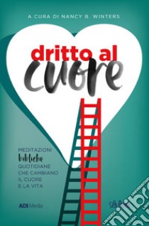 Dritto al cuore. Meditazioni bibliche quotidiane che cambiano il cuore e la vita. Nuova ediz. libro di Winters N. (cur.)