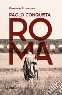 Paolo conquista Roma libro di Rostagno Giovanni