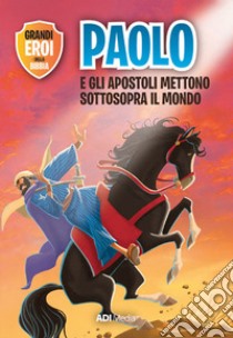 Paolo e gli apostoli mettono sottosopra il mondo. Nuova ediz. libro di Jensen Joy Melissa