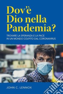 Dov'è dio nella pandemia? Trovare la speranza e la pace in un mondo colpito dal coronavirus. Nuova ediz. libro di Lennox John