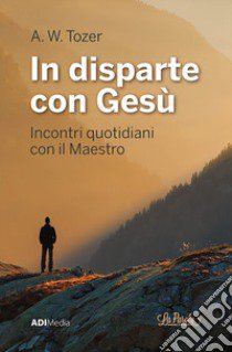 In disparte con Gesù. Meditazioni bibliche quotidiane libro di Tozer A. W.