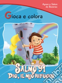 Salmo 91. Dio il mio rifugio. Gioca e colora libro di De Bezenac Agnes; De Bezenac Salem