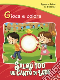 Salmo 100. Un canto di lode. Gioca e colora libro di De Bezenac Agnes; De Bezenac Salem