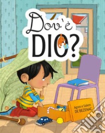 Dov'è Dio? Ediz. a colori libro di De Bezenac Agnes; De Bezenac Salem