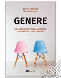 Genere. Una guida cristiana al dialogo per genitori e insegnanti libro