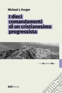 I dieci comandamenti di un cristianesimo progressista libro di Kruger Michael J.