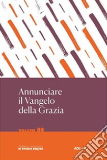 Annunciare il Vangelo della Grazia. Vol. 5 libro