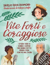 Vite forti e coraggiose. Storie vere di donne e uomini che hanno fatto grandi cose con Dio nel cuore libro di Redmond Shirley Raye