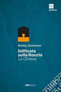 Edificata sulla roccia. La Chiesa libro di Jamieson Bobbie