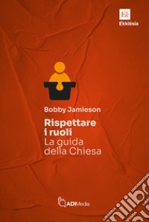 Rispettare i ruoli. La guida della chiesa libro di Jamieson Bobby