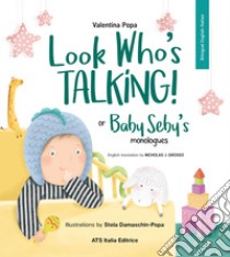 Look Who's talking! or Baby Seby's monologues. Ediz. illustrata libro di Popa Valentina