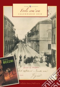 Forlì com'era. Calendario 2018. Ediz. a spirale libro