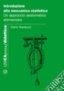 Introduzione alla meccanica statistica. Un approccio assiomatico elementare libro di Narducci Dario