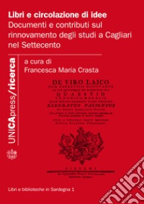 Libri e circolazione di idee. Documenti e contributi sul rinnovamento degli studi a Cagliari nel Settecento libro di Crasta Francesca Maria