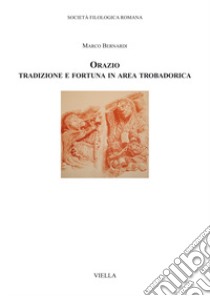 Orazio. Tradizione e fortuna in area trobadorica libro di Bernardi Marco