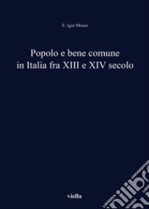 Popolo e bene comune in Italia fra XIII e XIV secolo libro di Mineo E. Igor