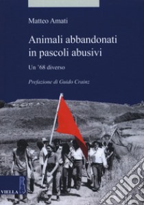 Animali abbandonati in pascoli abusivi. Un '68 diverso libro di Amati Matteo