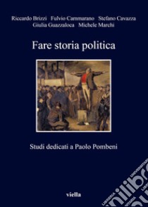 Fare storia politica. Studi dedicati a Paolo Pombeni libro di Brizzi Riccardo; Cammarano Fulvio; Cavazza Stefano