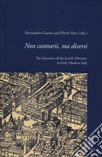 Non contrarii, ma diversi. The Question of the Jewish Minority in Early Modern Italy libro di Guetta A. (cur.); Savy P. (cur.)