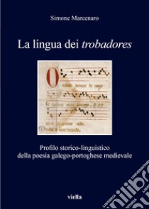 La lingua dei «trobadores». Profilo storico-linguistico della poesia galego-portoghese medievale libro di Marcenaro Simone