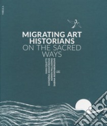 Migrating art historians on the sacred ways libro di Foletti I. (cur.); Kravcíková K. (cur.); Rosenbergová S. (cur.)