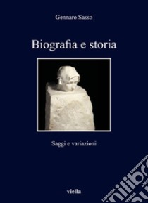 Biografia e storia. Saggi e variazioni libro di Sasso Gennaro