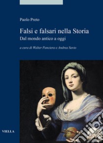 Falsi e falsari nella storia. Dal mondo antico a oggi libro di Preto Paolo; Panciera W. (cur.); Savio A. (cur.)