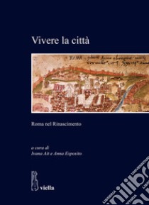 Vivere la città. Roma nel rinascimento libro di Ait I. (cur.); Esposito A. (cur.)