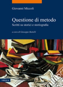 Questione di metodo. Scritti su storici e storiografia libro di Miccoli Giovanni; Battelli G. (cur.)
