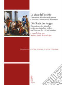 La città dell'occhio. Dimensioni del visivo nella pittura e letteratura veneziane del Settecento libro di Kuhn B. (cur.); Fajen R. (cur.)