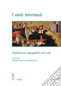 I santi internauti. Esplorazioni agiografiche nel web libro di Santi C. (cur.); Solvi D. (cur.)