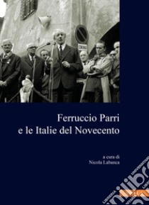 Ferruccio Parri e le italie del Novecento libro di Labanca N. (cur.)