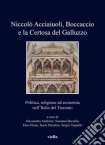 Niccolò Acciaiuoli, Boccaccio e la Certosa del Galluzzo. Politica, religione ed economia nell'Italia del Trecento libro di Andreini A. (cur.); Barsella S. (cur.); Filosa E. (cur.)