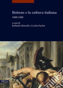 Rubens e la cultura italiana. 1600-1608 libro di Morselli R. (cur.); Paolini C. (cur.)