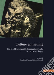 Culture antisemite. Italia ed Europa dalle leggi antiebraiche ai razzismi di oggi libro di Cegna A. (cur.); Focardi F. (cur.)