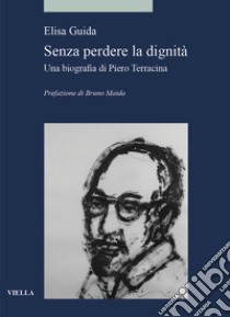 Senza perdere la dignità. Una biografia di Piero Terracina libro di Guida Elisa