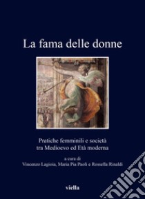 La fama delle donne. Pratiche femminili e società tra Medioevo ed Età moderna libro di Lagioia V. (cur.); Paoli M. P. (cur.); Rinaldi R. (cur.)