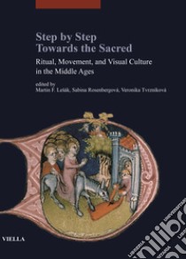 Step by step. Towards the sacred. Ritual, movement, and visual culture in the Middle Ages libro di Lesák M. F. (cur.); Rosenbergová S. (cur.); Tvrzníková V. (cur.)